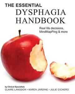 The Essential Dysphagia Handbook: Real Life Decisions, Mindmapping and More di Claire Langdon, Karen Jardine, Dr Julie Cichero edito da Createspace