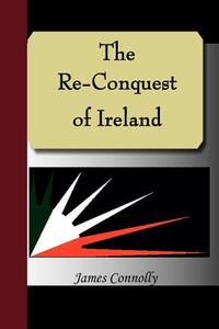 The Re-conquest Of Ireland di James Connolly edito da Nuvision Publications