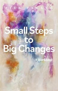 Small Steps to Big Changes: A Workbook Volume 2 di Pier Pagano edito da BOOKBABY