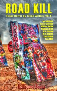 Road Kill: Texas Horror by Texas Writers Volume 5 di Joe R. Lansdale, Kasey Lansdale, William Jensen edito da LIGHTNING SOURCE INC