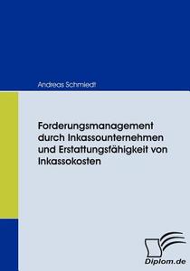 Forderungsmanagement durch Inkassounternehmen und Erstattungsfähigkeit von Inkassokosten di Andreas Schmiedt edito da Diplomica Verlag