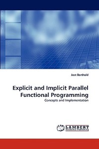 Explicit and Implicit Parallel Functional Programming di Jost Berthold edito da LAP Lambert Academic Publishing