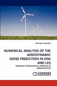 NUMERICAL ANALYSIS OF THE AERODYNAMIC NOISE PREDICTION IN DNS AND LES di Alexander Lozovskiy edito da LAP Lambert Acad. Publ.