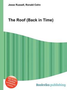 The Roof (back In Time) di Jesse Russell, Ronald Cohn edito da Book On Demand Ltd.
