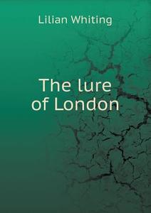 The Lure Of London di Lilian Whiting edito da Book On Demand Ltd.