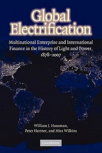 Global Electrification di William J. Hausman, Peter Hertner, Mira Wilkins edito da Cambridge University Press