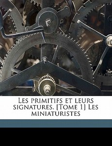 Les Primitifs Et Leurs Signatures. [tome di Fernand De Mely edito da Nabu Press