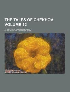 The Tales Of Chekhov Volume 12 di Anton Pavlovich Chekhov edito da Theclassics.us