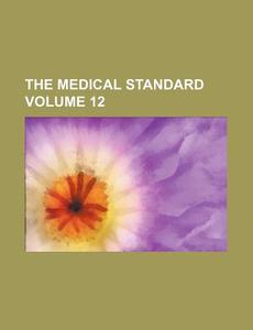 The Medical Standard Volume 12 di Books Group edito da Rarebooksclub.com