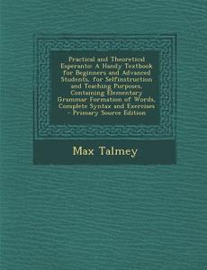 Practical and Theoretical Esperanto: A Handy Textbook for Beginners and Advanced Students, for Selfinstruction and Teaching Purposes, Containing Eleme di Max Talmey edito da Nabu Press