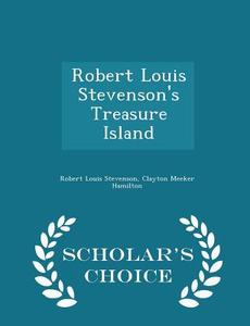 Robert Louis Stevenson's Treasure Island - Scholar's Choice Edition di Robert Louis Stevenson edito da Scholar's Choice