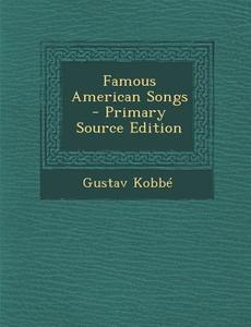 Famous American Songs - Primary Source Edition di Gustav Kobbe edito da Nabu Press