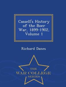 Cassell's History Of The Boer War, 1899-1902, Volume 1 - War College Series di Richard Danes edito da War College Series
