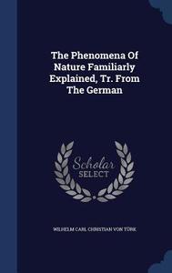 The Phenomena Of Nature Familiarly Explained, Tr. From The German edito da Sagwan Press