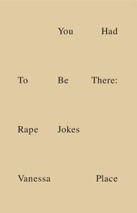 You Had to Be There: Rape Jokes di Vanessa Place edito da POWERHOUSE BOOKS
