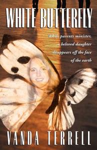 White Butterfly: While Parents Minister, a Beloved Daughter Disappears Off the Face of the Earth di Vanda Terrell edito da HANNIBAL BOOKS