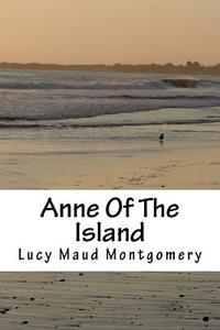 Anne of the Island di Lucy Maud Montgomery edito da Createspace Independent Publishing Platform