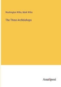 The Three Archbishops di Washington Wilks, Mark Wilks edito da Anatiposi Verlag