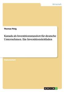 Kanada Als Investitionsstandort Fur Deutsche Unternehmen. Ein Investitionsleitfaden di Thomas Fleig edito da Grin Verlag Gmbh