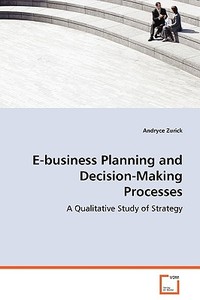 E-business Planning and Decision-Making Processes di Zurick Andryce edito da VDM Verlag