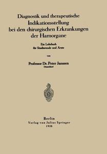 Diagnostik und therapeutische Indikationsstellung bei den chirurgischen Erkrankungen der Harnorgane di Peter Janssen edito da Springer Berlin Heidelberg