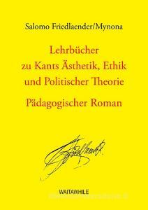 Lehrbücher zu Kants Ästhetik, Ethik und Politischer Theorie di Salomo Friedlaender edito da Books on Demand