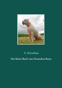 Das kleine Buch vom Deutschen Boxer di A. Ketschau edito da Books on Demand