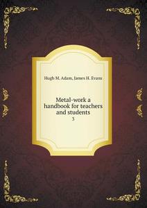 Metal-work A Handbook For Teachers And Students 3 di Hugh M Adam, James H Evans edito da Book On Demand Ltd.