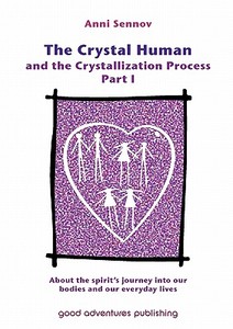 The Crystal Human and the Crystallization Process Part I di Anni Sennov edito da Good Adventures Publishing