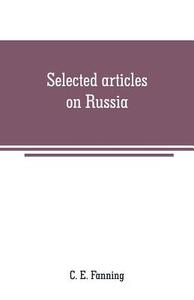 Selected articles on Russia di C. E. Fanning edito da Alpha Editions
