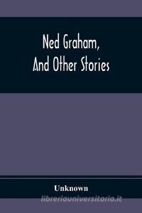 Ned Graham, And Other Stories di Unknown edito da Alpha Editions