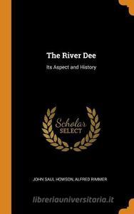 The River Dee di John Saul Howson, Alfred Rimmer edito da Franklin Classics Trade Press