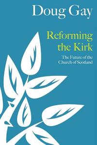 Reforming the Kirk di Doug (Principal of Trinity College) Gay edito da Saint Andrew Press