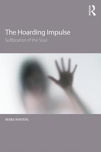 The Hoarding Impulse di Renee M. (psychotherapist in private practice Winters edito da Taylor & Francis Ltd