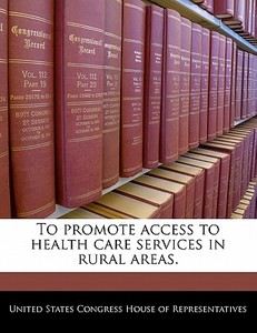 To Promote Access To Health Care Services In Rural Areas. edito da Bibliogov