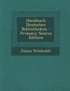 Handbuch Deutscher Bibliotheken di Julius Petzholdt edito da Nabu Press