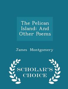 The Pelican Island di James Montgomery edito da Scholar's Choice