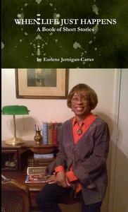 WHEN LIFE JUST HAPPENS, A Book of Short Stories di Earlene Jernigan-Carter edito da Lulu.com