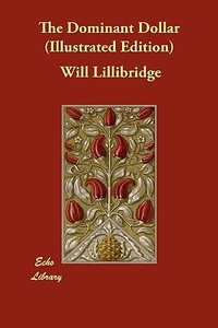 The Dominant Dollar (Illustrated Edition) di Will Lillibridge edito da ECHO LIB