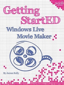 Getting StartED with Windows Live Movie Maker di James Floyd Kelly edito da Apress