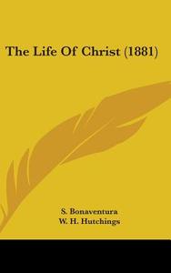 The Life of Christ (1881) di S. Bonaventura edito da Kessinger Publishing
