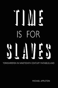 Time Is for Slaves di Michael Appleton edito da AuthorHouse UK