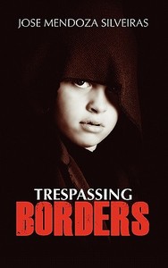 Trespassing Borders di Jose Mendoza-Silveiras edito da Createspace