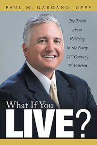 What If You Live? di CFP® Paul M. Gargano edito da iUniverse