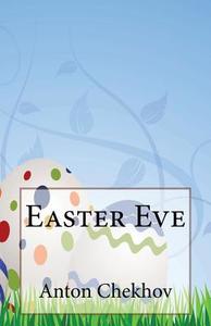 Easter Eve di Anton Pavlovich Chekhov edito da Createspace