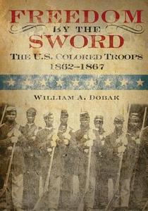 Freedom by the Sword: The U.S. Colored Troops 1862-1867 di William a. Dobak, Center of Military History United States edito da Createspace