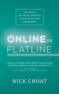Online or Flatline: The Small Business Owner's Guide to Digital Marketing di Nick Choat edito da ELEVATE