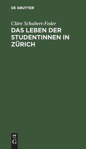 Das Leben der Studentinnen in Zürich di Cläre Schubert-Feder edito da De Gruyter