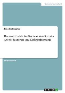 Homosexualität im Kontext von Sozialer Arbeit. Faktoren und Diskriminierung di Timo Kistmacher edito da GRIN Verlag