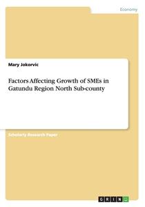 Factors Affecting Growth Of Smes In Gatundu Region North Sub-county di Mary Jokorvic edito da Grin Publishing
